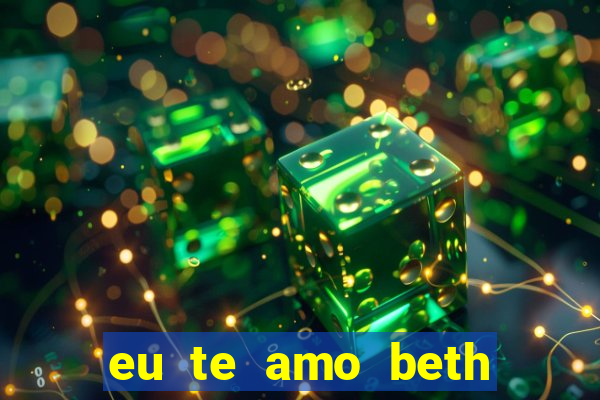 eu te amo beth cooper 2